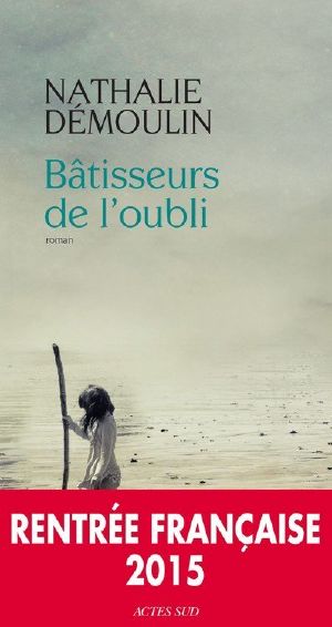 [Parution août 2015 107] • Bâtisseurs De L'Oubli (Actes Sud, 19 Aout 2015)